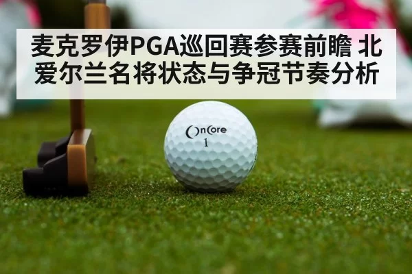 麦克罗伊PGA巡回赛参赛前瞻 北爱尔兰名将状态与争冠节奏分析